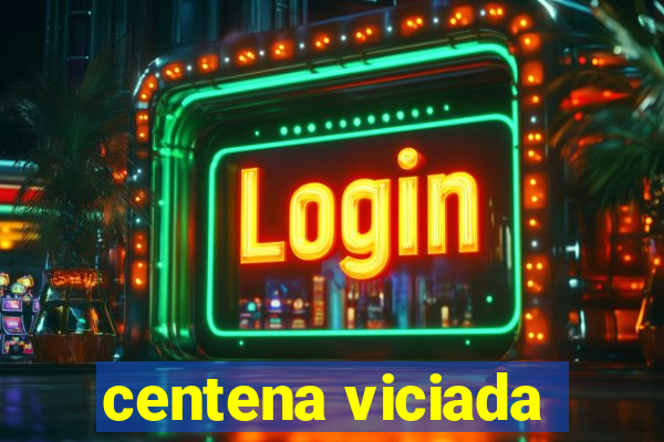 centena viciada